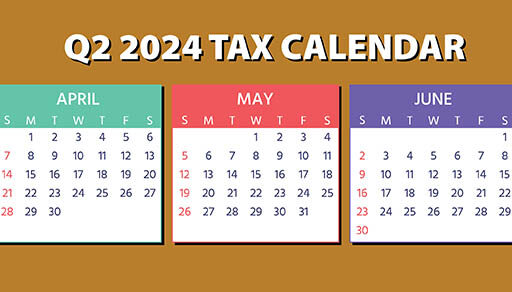 2024 Q2 tax calendar: Key deadlines for businesses and employers